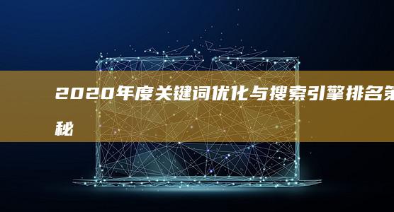 2020年度关键词优化与搜索引擎排名策略揭秘